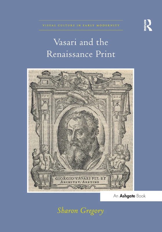 Vasari and the Renaissance Print (Visual Culture in Early Modernity)