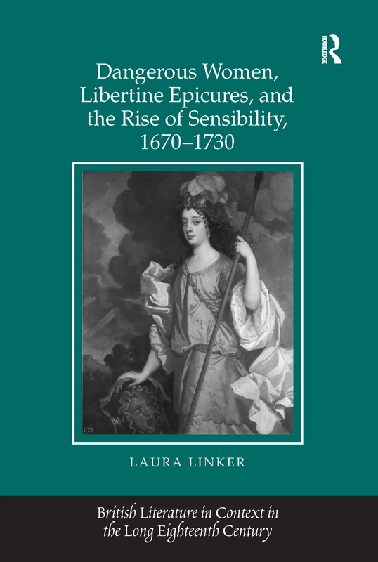 Dangerous Women, Libertine Epicures, and the Rise of Sensibility, 1670-1730
