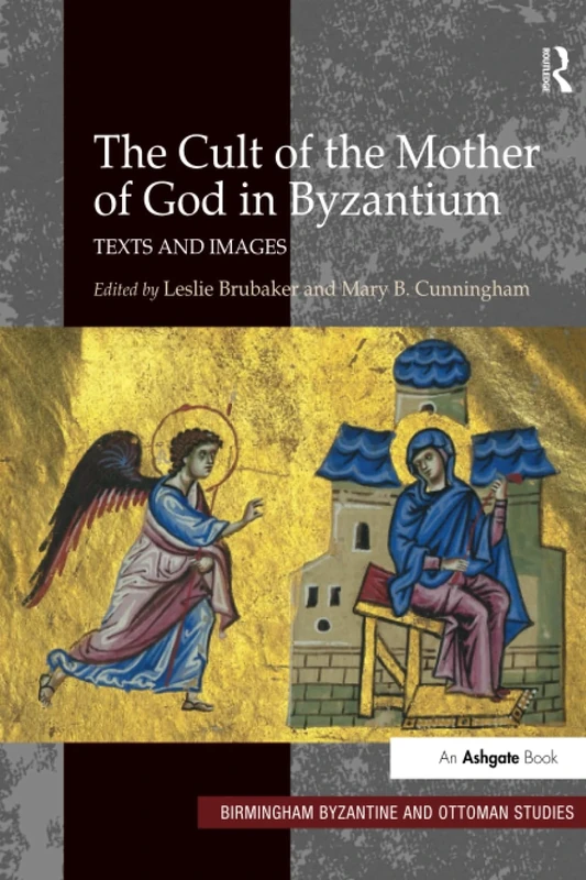 The Cult of the Mother of God in Byzantium: Texts and Images (Birmingham Byzantine and Ottoman Studies)