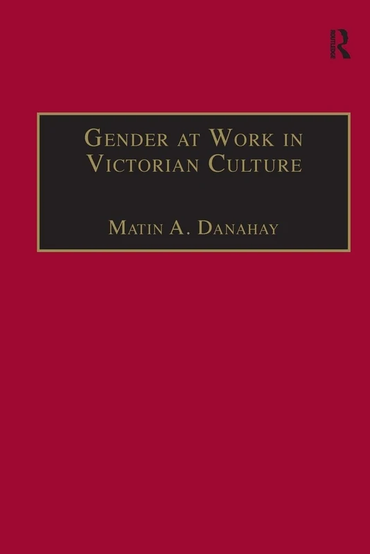 Gender at Work in Victorian Culture: Literature, Art and Masculinity (The Nineteenth Century Series)