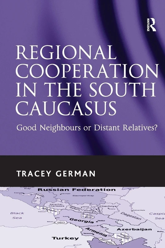 Regional Cooperation in the South Caucasus: Good Neighbours or Distant Relatives?