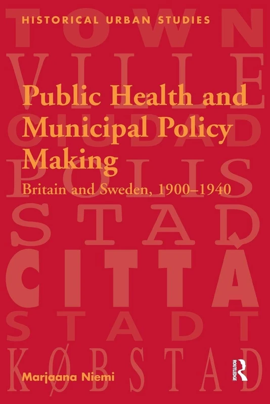 Public Health and Municipal Policy Making: Britain and Sweden, 1900–1940 (Historical Urban Studies)
