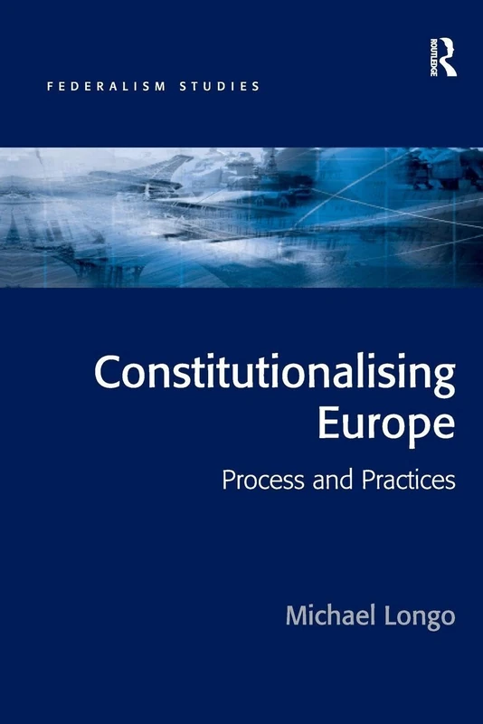 Constitutionalising Europe: Processes and Practices (Federalism Studies)