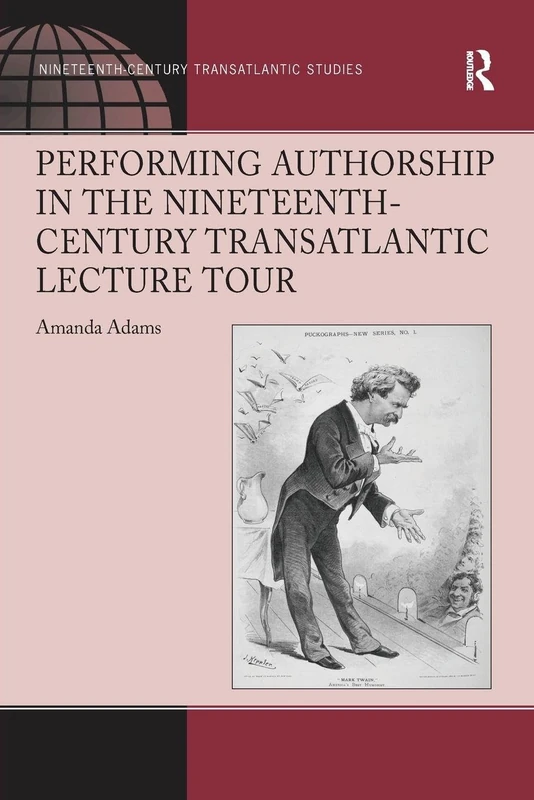 Performing Authorship in the Nineteenth-Century Transatlantic Lecture Tour (Ashgate Series in Nineteenth-Century Transatlantic Studies)