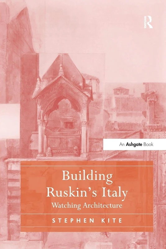 Building Ruskin's Italy: Watching Architecture