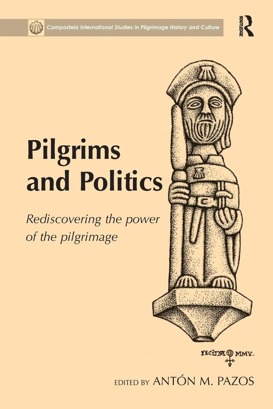 Pilgrims and Politics: Rediscovering the Power of the Pilgrimage (Compostela International Studies in Pilgrimage History and C)