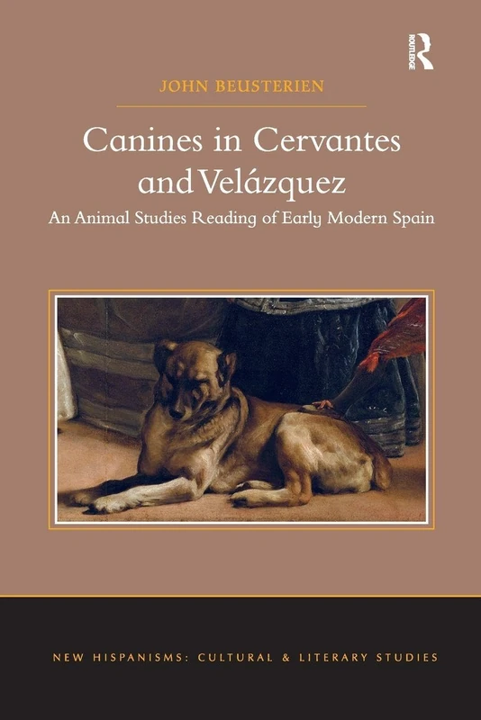 Canines in Cervantes and Velázquez: An Animal Studies Reading of Early Modern Spain (New Hispanisms)