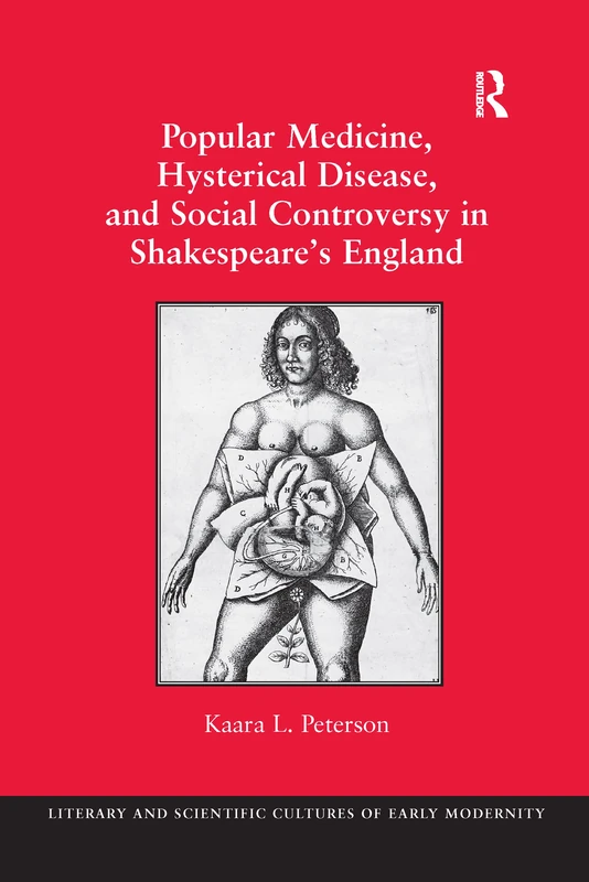 Popular Medicine, Hysterical Disease, and Social Controversy in Shakespeare's England (Literary and Scientific Cultures of Early Modernity)