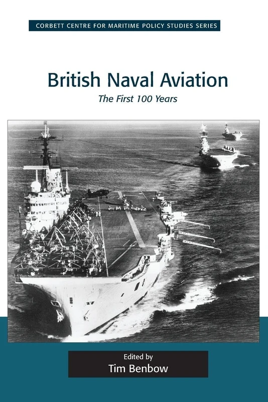 British Naval Aviation: The First 100 Years (Corbett Centre for Maritime Policy Studies Series)