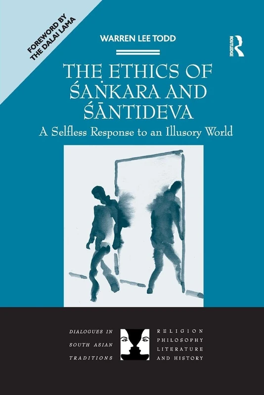 The Ethics of Sankara and Santideva: A Selfless Response to an Illusory World (Dialogues in South Asian Traditions: Religion, Philosophy, Literature and History)