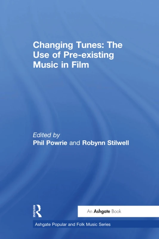 Changing Tunes: The Use of Pre-existing Music in Film (Ashgate Popular and Folk Music Series)