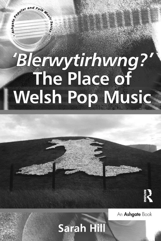 'Blerwytirhwng?' The Place of Welsh Pop Music (Ashgate Popular and Folk Music Series)
