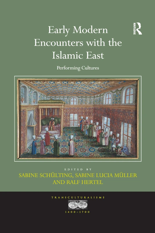 Early Modern Encounters with the Islamic East: Performing Cultures (Transculturalisms, 1400-1700)