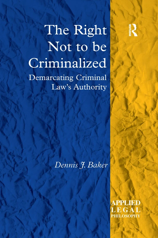 The Right Not to be Criminalized: Demarcating Criminal Law's Authority (Applied Legal Philosophy)