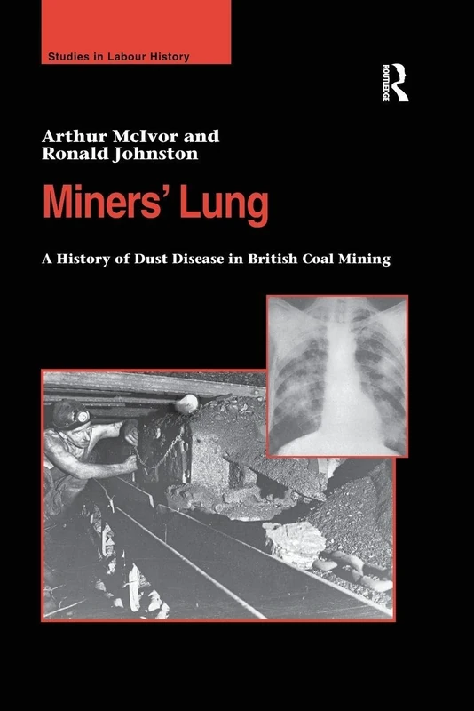 Miners' Lung: A History of Dust Disease in British Coal Mining (Studies in Labour History)