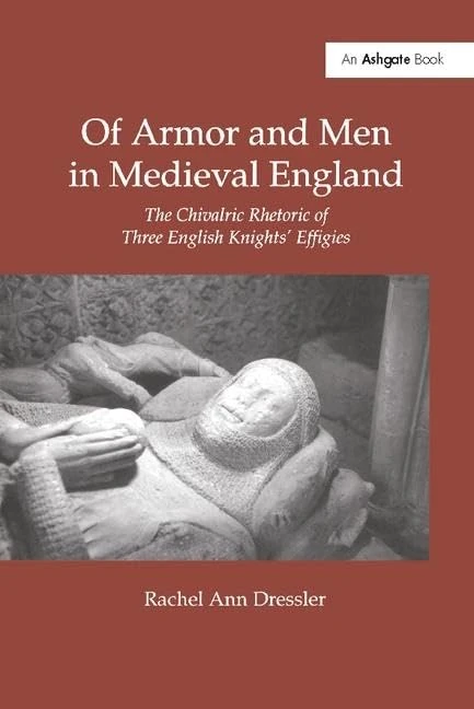 Of Armor and Men in Medieval England: The Chivalric Rhetoric of Three English Knights' Effigies