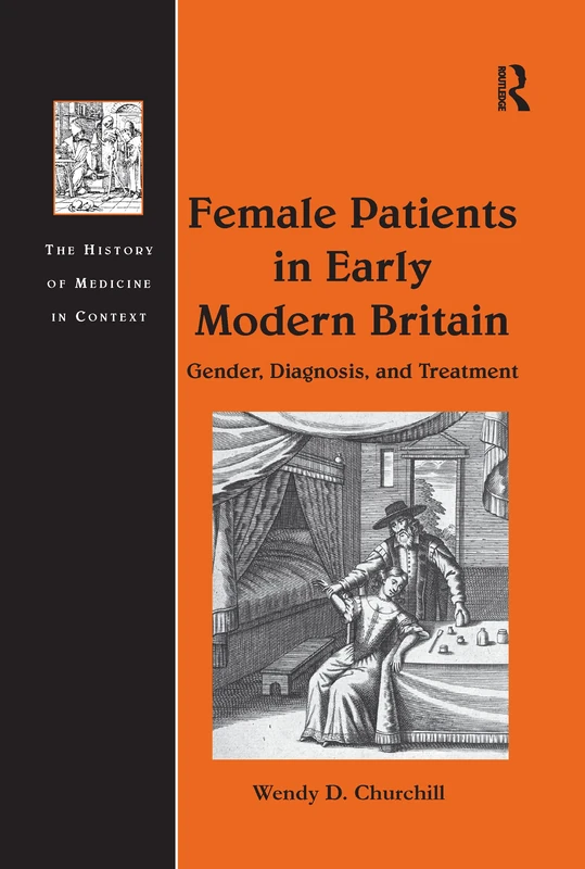 Female Patients in Early Modern Britain: Gender, Diagnosis, and Treatment (The History of Medicine in Context)