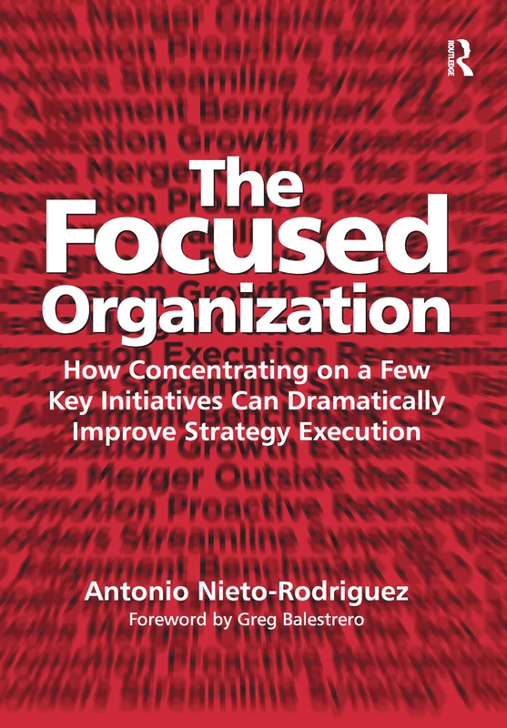 The Focused Organization: How Concentrating on a Few Key Initiatives Can Dramatically Improve Strategy Execution - Image 1
