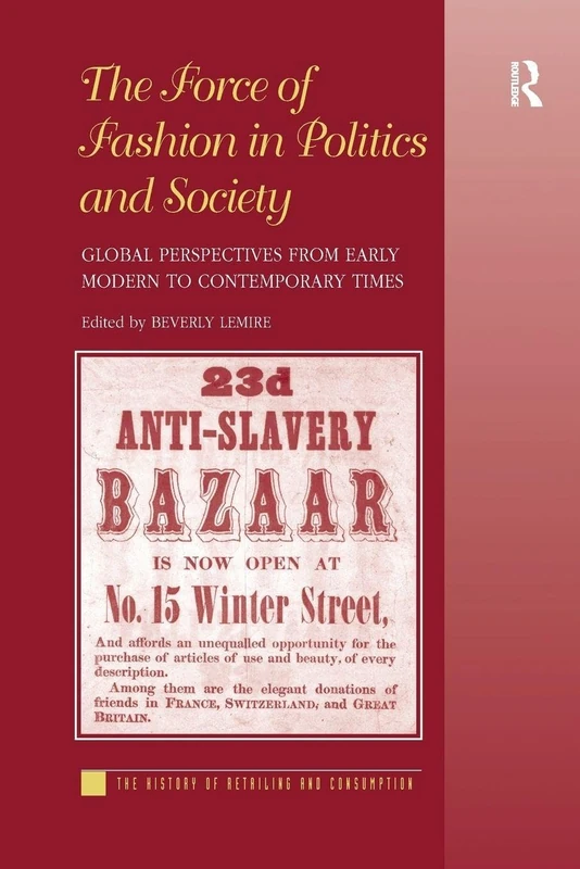 The Force of Fashion in Politics and Society: Global Perspectives from Early Modern to Contemporary Times (The History of Retailing and Consumption)