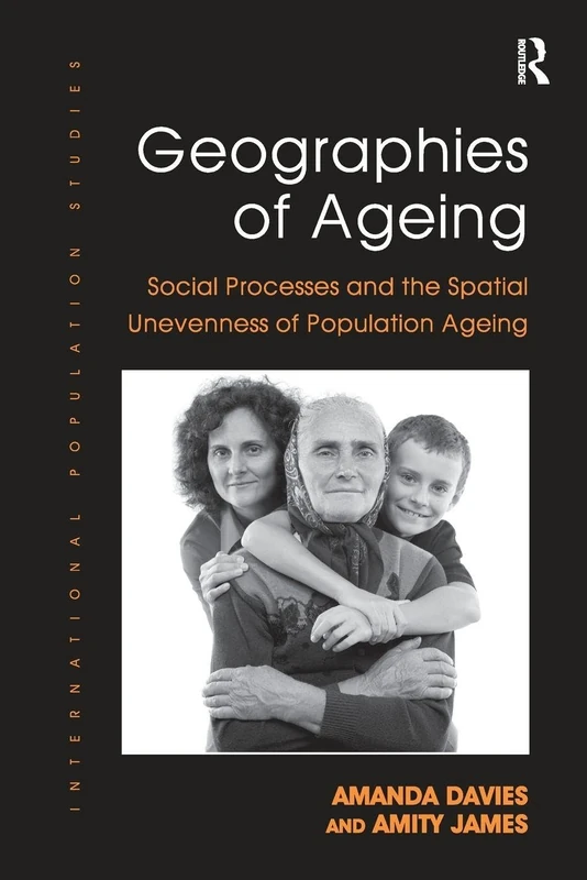 Geographies of Ageing: Social Processes and the Spatial Unevenness of Population Ageing (International Population Studies)