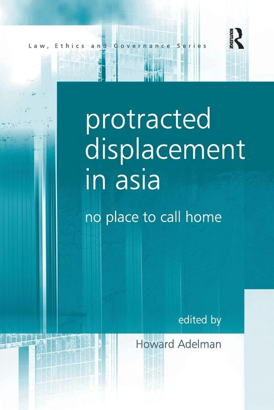 Protracted Displacement in Asia: No Place to Call Home (Law, Ethics and Governance)