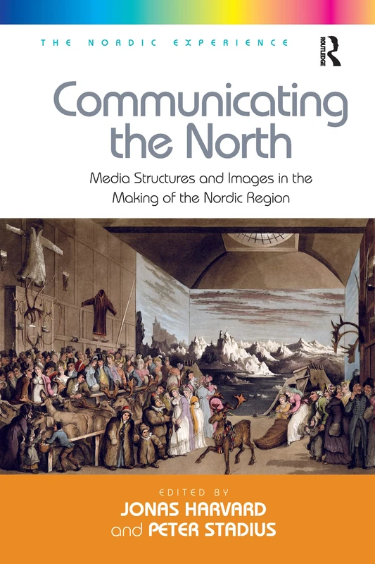 Communicating the North: Media Structures and Images in the Making of the Nordic Region (The Nordic Experience)