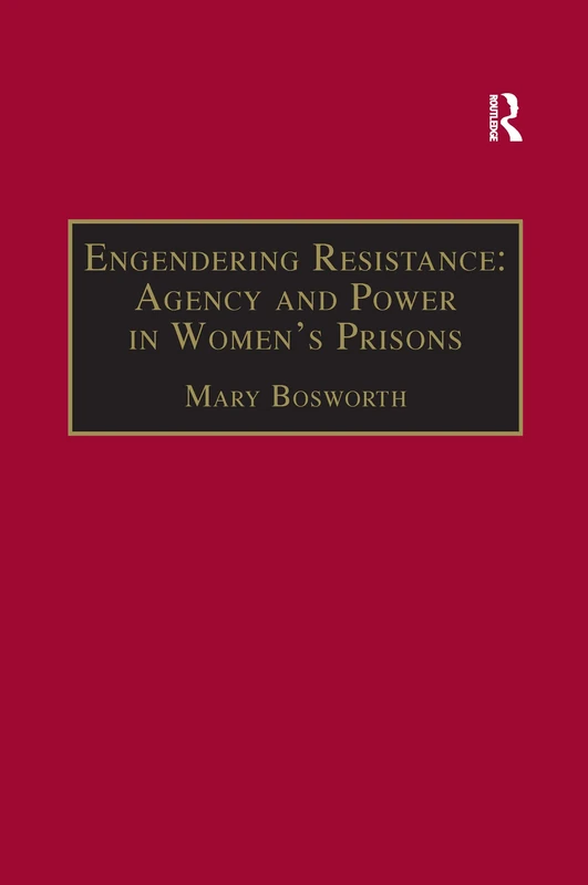 Engendering Resistance: Agency and Power in Women's Prisons (New Advances in Crime and Social Harm)