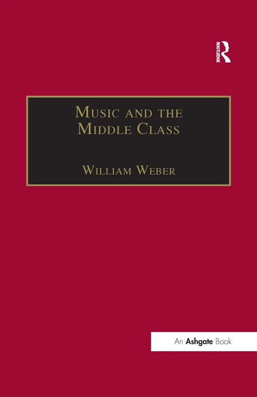 Music and the Middle Class: The Social Structure of Concert Life in London, Paris and Vienna between 1830 and 1848 (Music in Nineteenth-Century Britain)