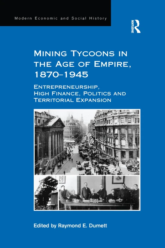 Mining Tycoons in the Age of Empire, 1870–1945: Entrepreneurship, High Finance, Politics and Territorial Expansion (Modern Economic and Social History)
