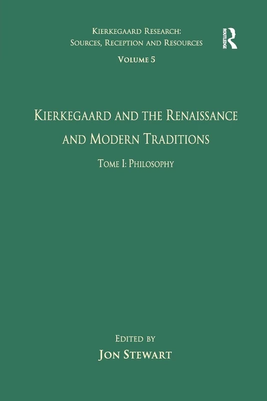 Volume 5, Tome I: Kierkegaard and the Renaissance and Modern Traditions - Philosophy (Kierkegaard Research: Sources, Reception and Resources)