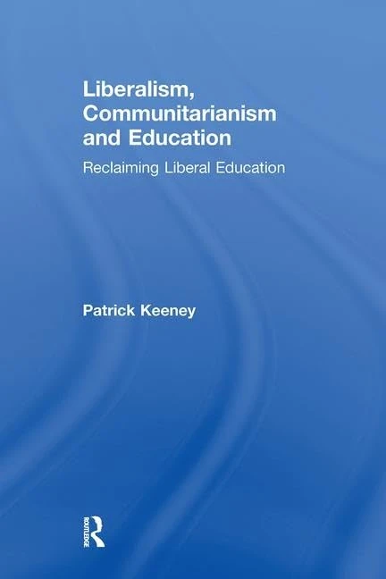 Liberalism, Communitarianism and Education: Reclaiming Liberal Education
