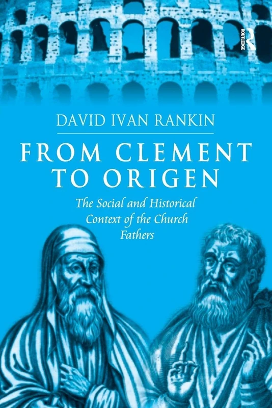 From Clement to Origen: The Social and Historical Context of the Church Fathers