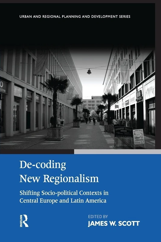 De-coding New Regionalism: Shifting Socio-political Contexts in Central Europe and Latin America (Urban and Regional Planning and Development)
