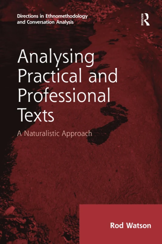 Analysing Practical and Professional Texts: A Naturalistic Approach (Directions in Ethnomethodology and Conversation Analysis)
