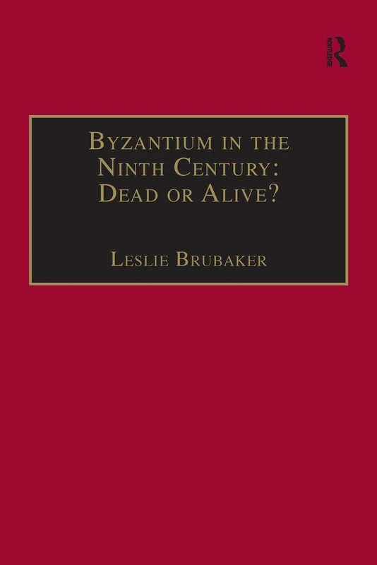 Byzantium in the Ninth Century: Dead or Alive?: Papers from the Thirtieth Spring Symposium of Byzantine Studies, Birmingham, March 1996 (Publications ... for the Promotion of Byzantine Studies)