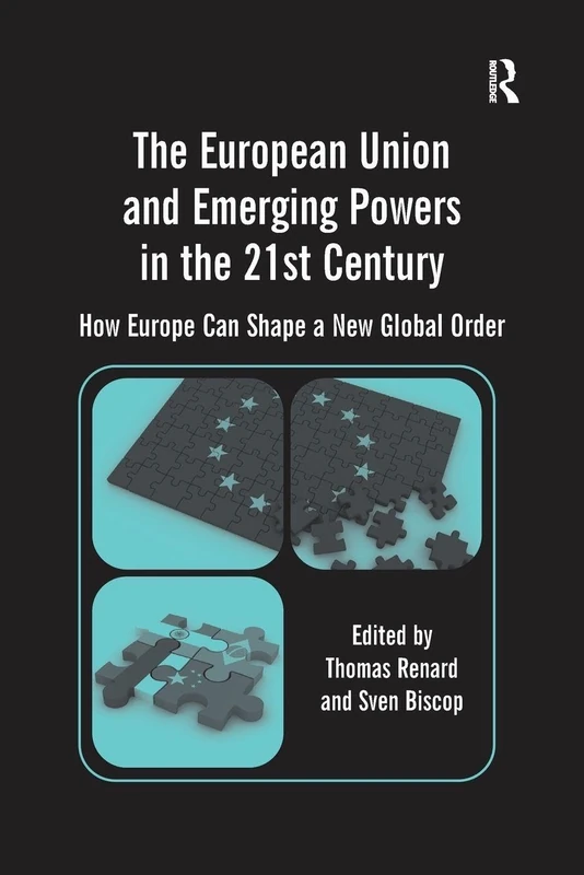 The European Union and Emerging Powers in the 21st Century: How Europe Can Shape a New Global Order