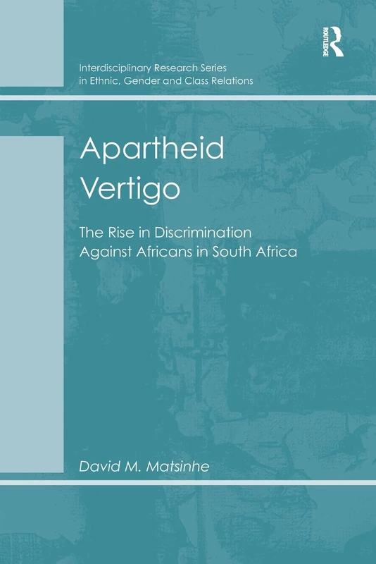 Apartheid Vertigo: The Rise in Discrimination Against Africans in South Africa (Interdisciplinary Research Series in Ethnic, Gender and Clas)