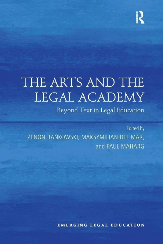 The Arts and the Legal Academy: Beyond Text in Legal Education (Emerging Legal Education)