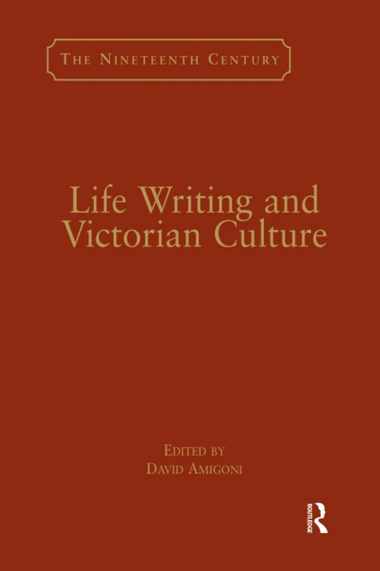 Life Writing and Victorian Culture (The Nineteenth Century Series)