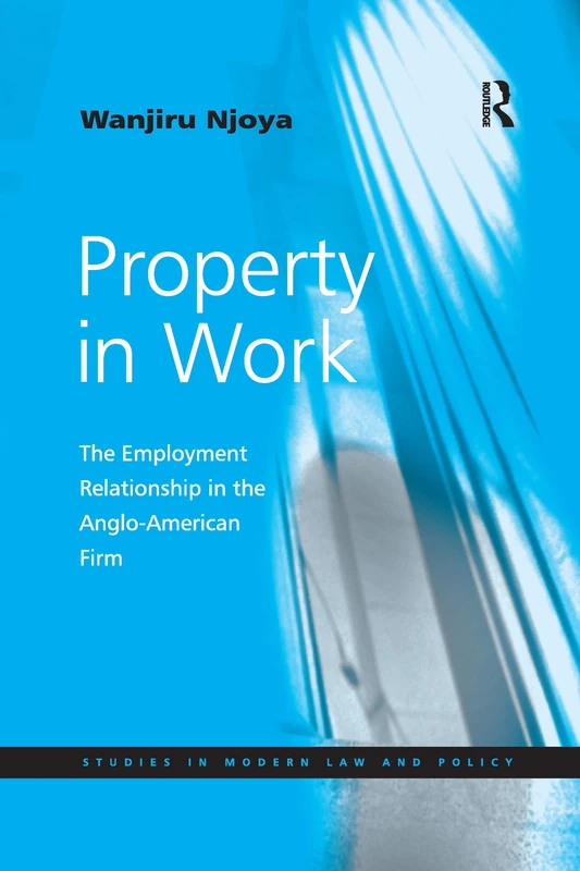 Property in Work: The Employment Relationship in the Anglo-American Firm (Studies in Modern Law and Policy)