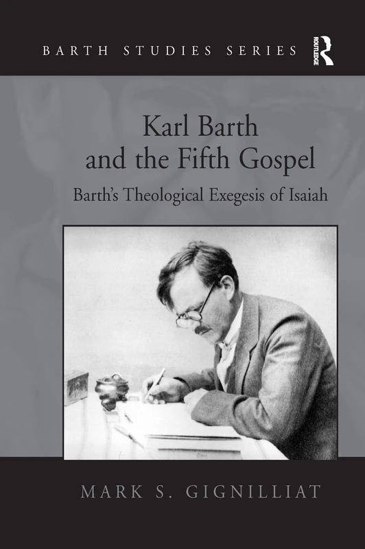 Karl Barth and the Fifth Gospel: Barth's Theological Exegesis of Isaiah (Barth Studies)