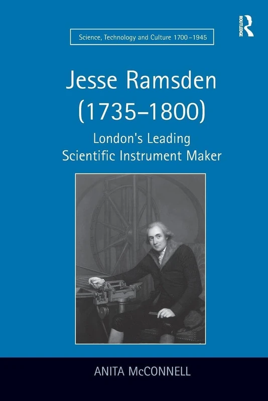 Jesse Ramsden (1735–1800): London's Leading Scientific Instrument Maker (Science, Technology and Culture, 1700-1945)