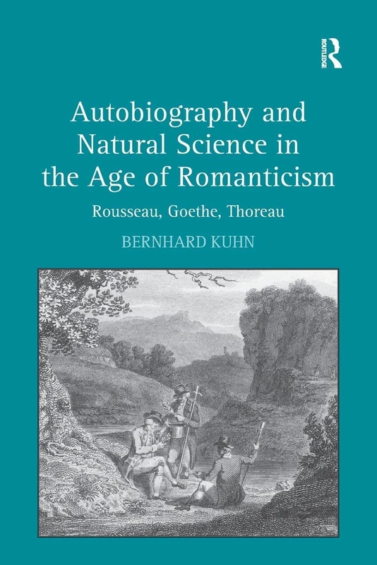 Autobiography and Natural Science in the Age of Romanticism: Rousseau, Goethe, Thoreau