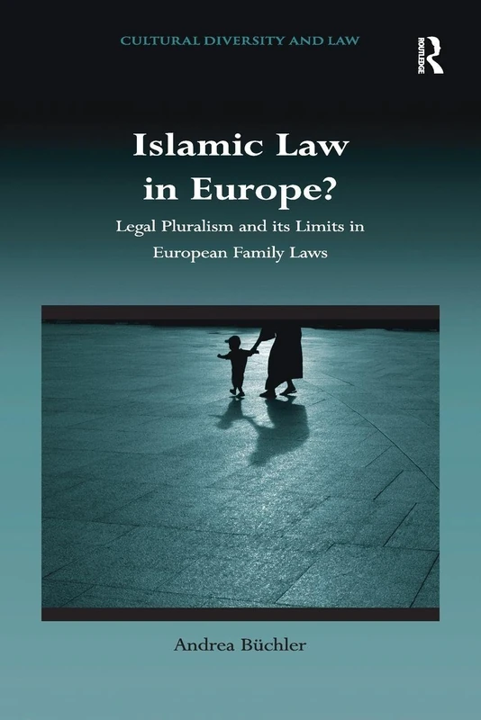 Islamic Law in Europe?: Legal Pluralism and its Limits in European Family Laws (Cultural Diversity and Law)