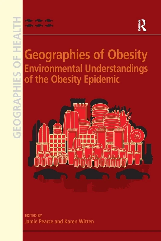 Geographies of Obesity: Environmental Understandings of the Obesity Epidemic (Ashgate's Geographies of Health)