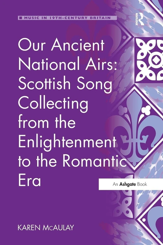 Our Ancient National Airs: Scottish Song Collecting from the Enlightenment to the Romantic Era (Music in Nineteenth-Century Britain)