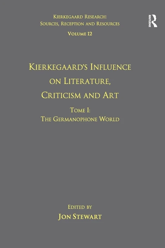Volume 12, Tome I: Kierkegaard's Influence on Literature, Criticism and Art: The Germanophone World (Kierkegaard Research: Sources, Reception and Resources)