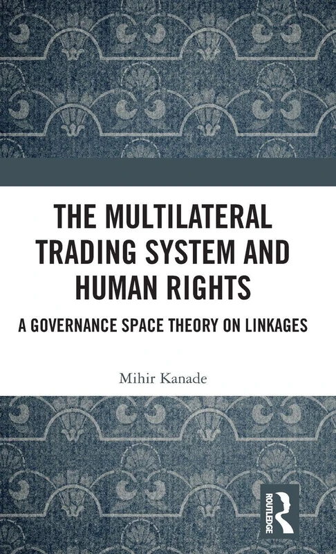The Multilateral Trading System and Human Rights: A Governance Space Theory on Linkages - Image 1