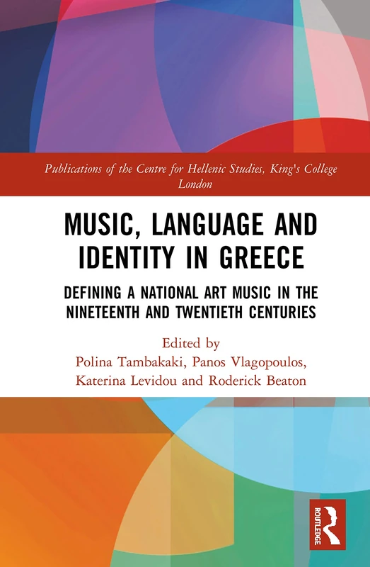 Music, Language and Identity in Greece: Defining a National Art Music in the Nineteenth and Twentieth Centuries: 21 (Publications of the Centre for Hellenic Studies, King's College London)
