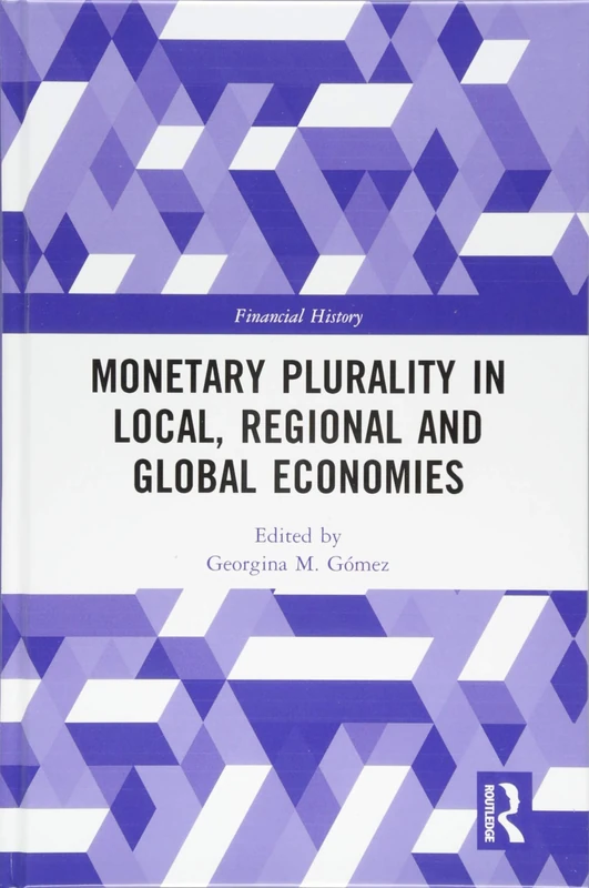 Monetary Plurality in Local, Regional and Global Economies (Financial History)
